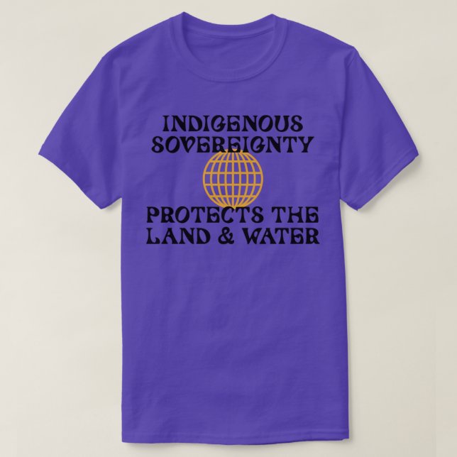 Indigenous Sovereignty Protects The Land And Water T-Shirt (Design Front)