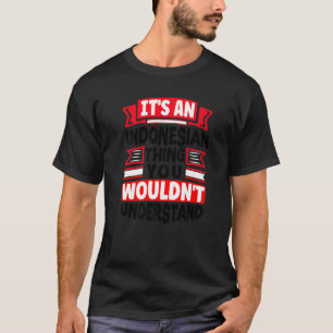 Indonesia Indonesian Flag Its An Indonesian Thing T-Shirt