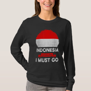 Indonesia Is Calling I Must Go Indonesian Heritage T-Shirt