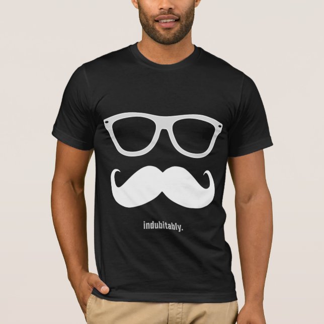 indubitably - funny moustache and sunglasses T-Shirt (Front)