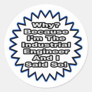 Industrial Engineer...Because I Said So Classic Round Sticker