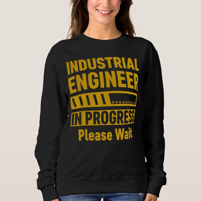 Industrial Engineer In Progress Please Wait Future Sweatshirt (Front)
