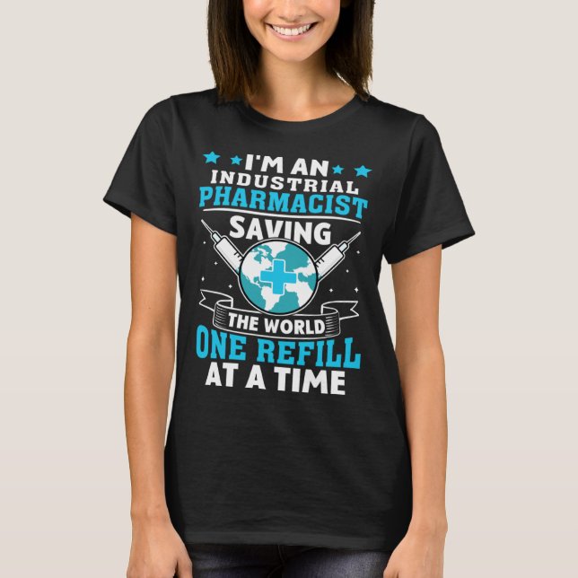 Industrial Pharmacist Saving The World One Refill  T-Shirt (Front)