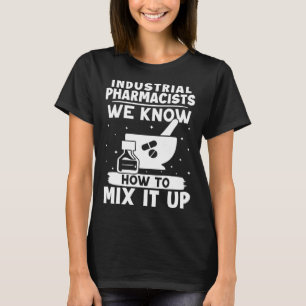 Industrial Pharmacists We Know How To Mix It Up T-Shirt