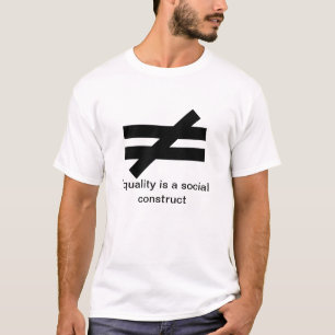 Inequality #2 -Equality is a social construct T-Shirt