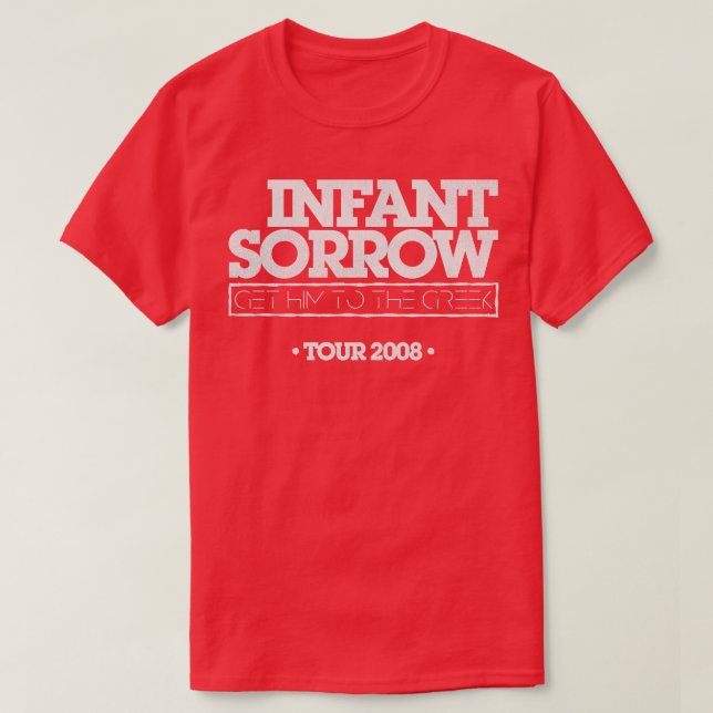 Infant Sorrow Get Him To The Greek T-Shirt (Design Front)
