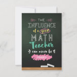 Influence of a Good Math Teacher Thank You Card<br><div class="desc">The influence of a good math teacher can never be erased! Show your math teacher how much his/her hard work is appreciated with this beautiful Thank You Card. Perfect for saying Thank You,  End of Year gifts or an addition to your Math Teacher Appreciation gifts.</div>