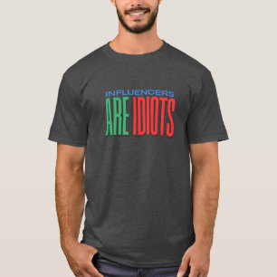 Influencers Are Idiots – Funny Anti Influencer T-Shirt
