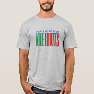 Influencers Are Idiots – Funny Anti Influencer T-Shirt