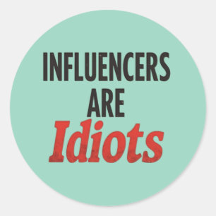 Influencers Are Idiots – Funny Bold Statement Classic Round Sticker