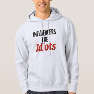 Influencers Are Idiots – Funny Bold Statement Hoodie