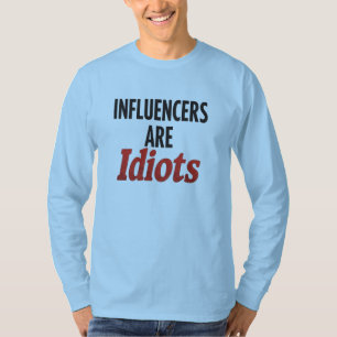 Influencers Are Idiots – Funny Bold Statement T-Shirt