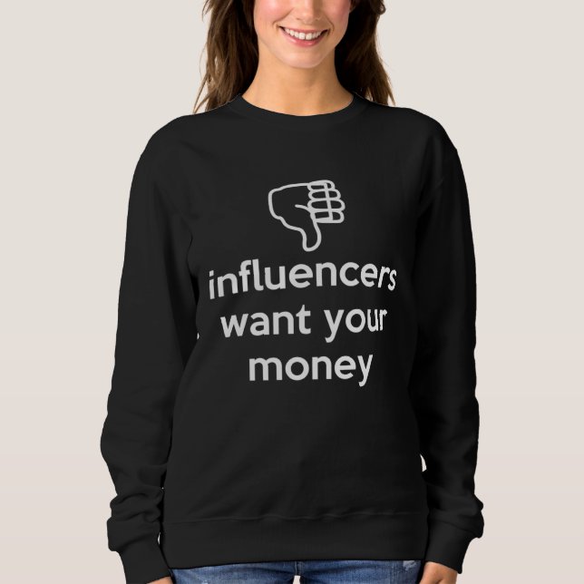 Influencers Want Your Money Dislike Anti Social In Sweatshirt (Front)