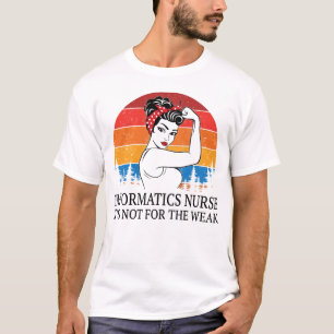 Informatics Nurse It's not for the Weak T-Shirt