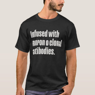 Infused with Moron o Clonal Antibodies T-Shirt