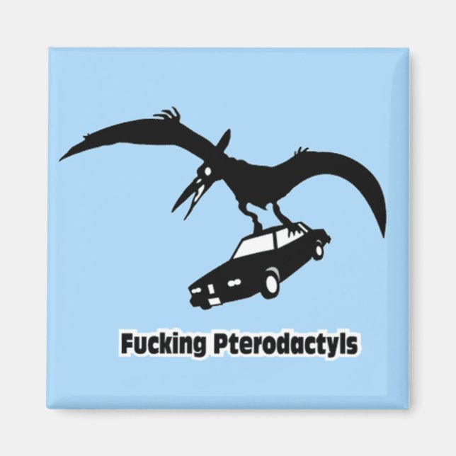 ****ing Pterodactyls! Magnet (Front)