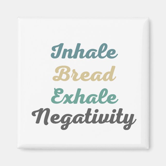 Inhale Bread Exhale Negativity Magnets (Front)