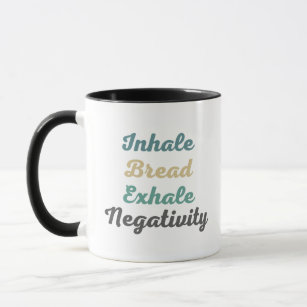 Inhale Bread Exhale Negativity Mugs and Cups