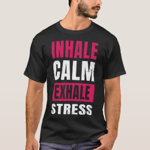 Inhale Calm Exhale Stress Gift Nervous Tension T-Shirt