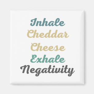 Inhale Cheddar Cheese Exhale Negativity Magnet