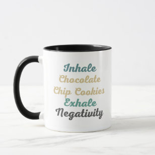 Inhale Chocolate Chip Cookies Exhale Negativity Mug
