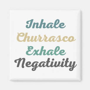 Inhale Churrasco Exhale Negativity Magnets