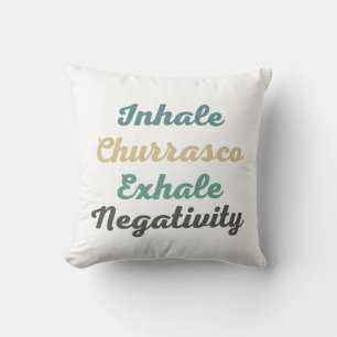 Inhale Churrasco Exhale Negativity Throw Pillows