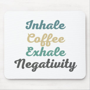 Inhale Coffee Exhale Negativity Mouse Pad