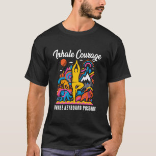Inhale Courage Exhale Keyboard Posture T-Shirt