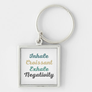 Inhale Croissant Exhale Negativity Keychains