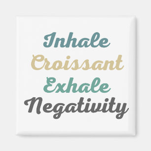 Inhale Croissant Exhale Negativity Magnets