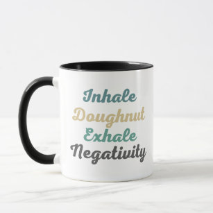 Inhale Doughnut Exhale Negativity Mugs and Cups
