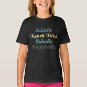 Inhale French Fries Exhale Negativity T-Shirt