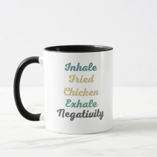 Inhale Fried Chicken Exhale Negativity Mugs n Cups