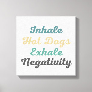 Inhale Hot Dogs Exhale Negativity Canvas Art