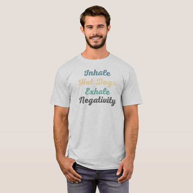 Inhale Hot Dogs Exhale Negativity T-Shirt (Front Full)