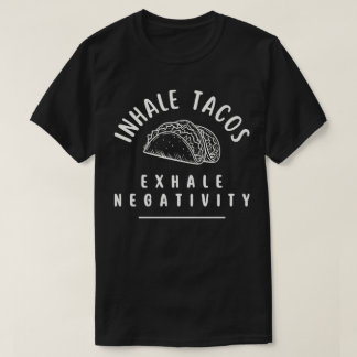 Inhale Tacos Exhale Negativity T-Shirt