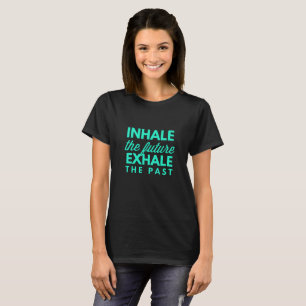 Inhale the future, exhale the past T-Shirt