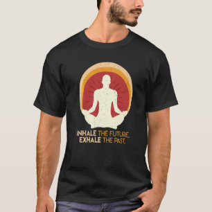 Inhale the future exhale the past Yoga T-Shirt