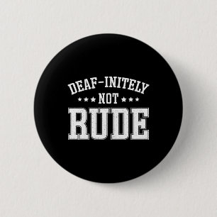 Initely Not Rude Fun Deaf  6 Cm Round Badge