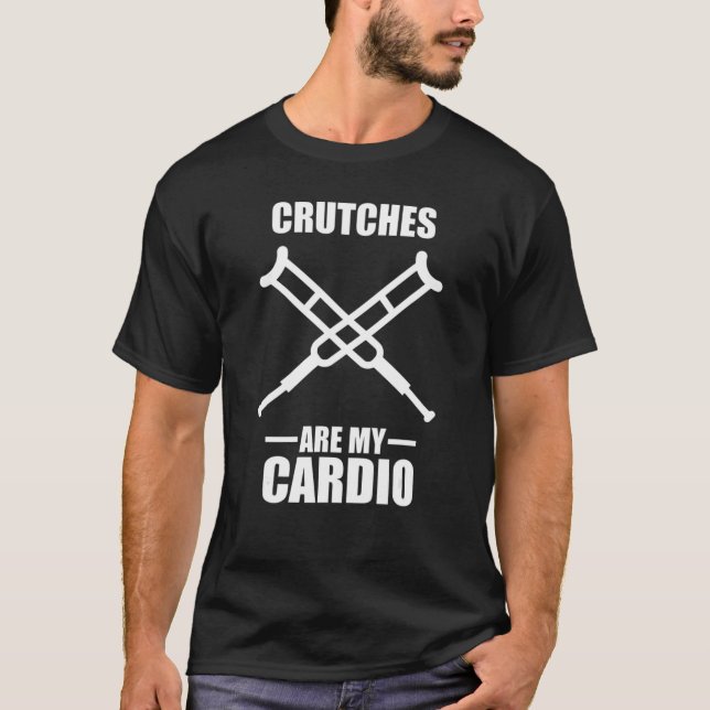Injury  Crutches Are My Cardio Broken Leg T-Shirt (Front)