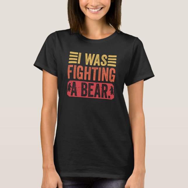 Injury Get Well I Was Fighting A Bear Recovery Hum T-Shirt (Front)