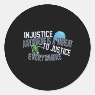 Injustice Anywhere Is A Threat To Justice Everywhe Classic Round Sticker