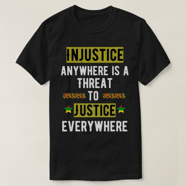 Injustice Anywhere Is A Threat To Justice Everywhe T-Shirt (Design Front)