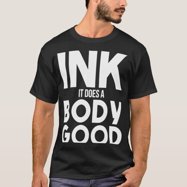Ink Does Body Good Tattoo  Ink  Loves Tattoos T-Shirt (Front)