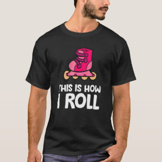 Inline Skating Rollerblading This Is How I Roll T-Shirt