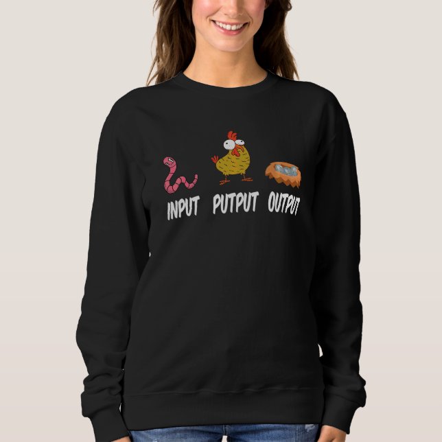 Input Putput Output I  Farmer Worm Farming Chicken Sweatshirt (Front)