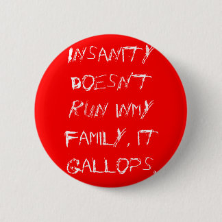 Insanity doesn't run inmy family, it gallops. 6 cm round badge