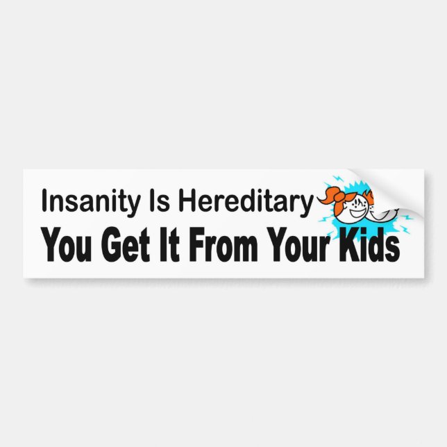 Insanity is hereditary, you get it from your kids bumper sticker (Front)