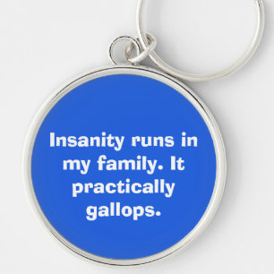 Insanity runs in my family. It practically gall Key Ring